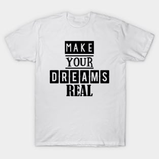 Make your dreams real 1 T-Shirt